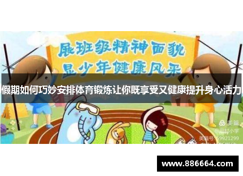 假期如何巧妙安排体育锻炼让你既享受又健康提升身心活力